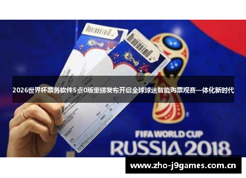 2026世界杯票务软件5点0版重磅发布开启全球球迷智能购票观赛一体化新时代 2026世界杯票务软件5点0版重磅发布开启全球球迷智能购票观赛一体化新时代
